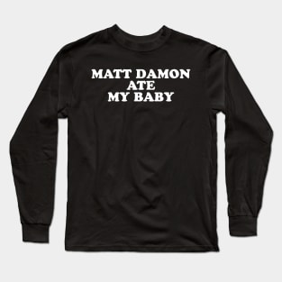 MATT DAMON ATE MY BABY Long Sleeve T-Shirt